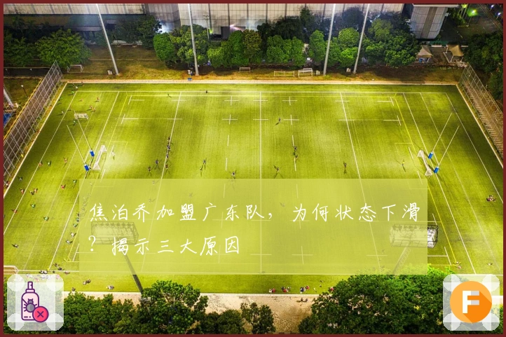 焦泊乔加盟广东队，为何状态下滑？揭示三大原因