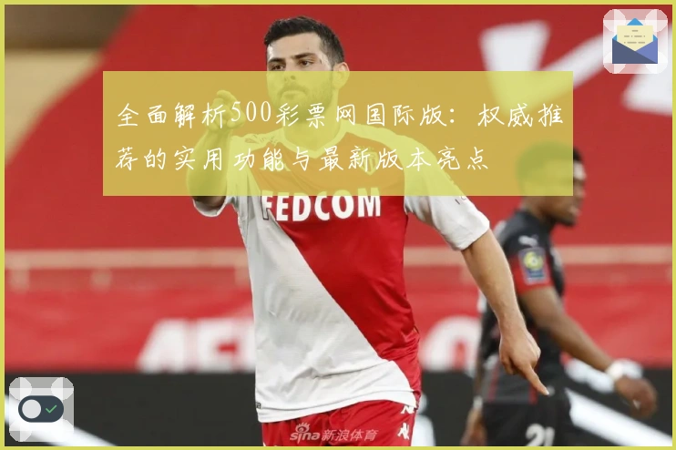 全面解析500彩票网国际版：权威推荐的实用功能与最新版本亮点